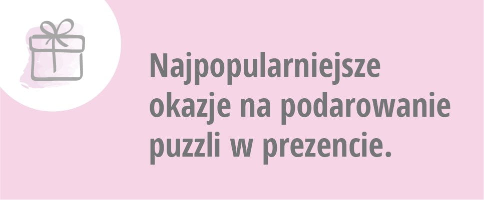 Najpopularniejsze okazje na podarowanie puzzli w prezencie.